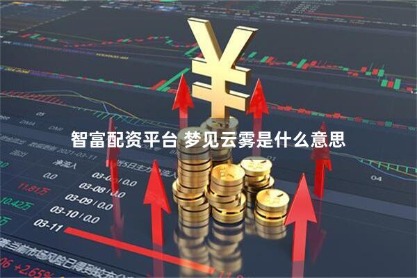 智富配资平台 梦见云雾是什么意思
