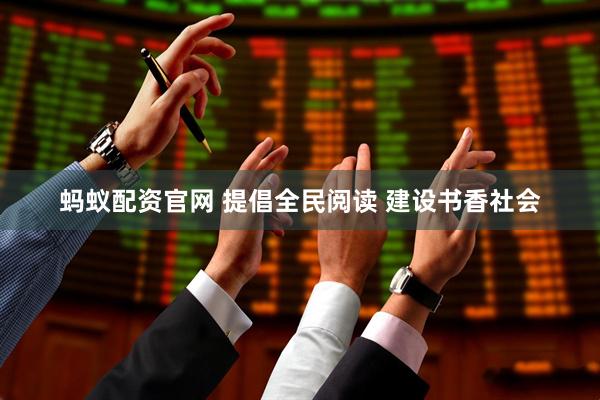 蚂蚁配资官网 提倡全民阅读 建设书香社会
